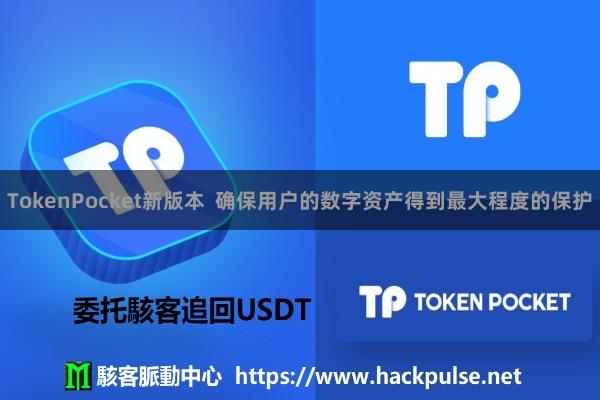 TokenPocket新版本 确保用户的数字资产得到最大程度的保护