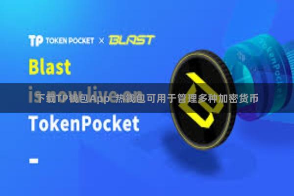 下载TP钱包App 热钱包可用于管理多种加密货币