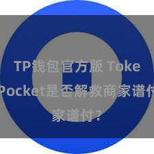 TP钱包官方版 TokenPocket是否解救商家谱付？